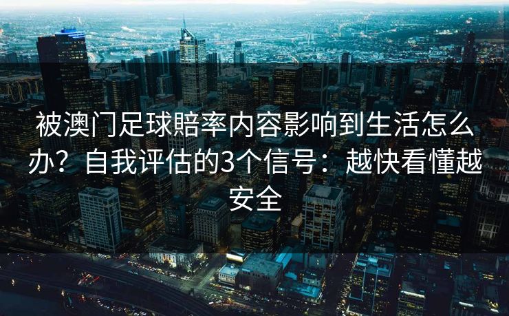 被澳门足球賠率内容影响到生活怎么办？自我评估的3个信号：越快看懂越安全